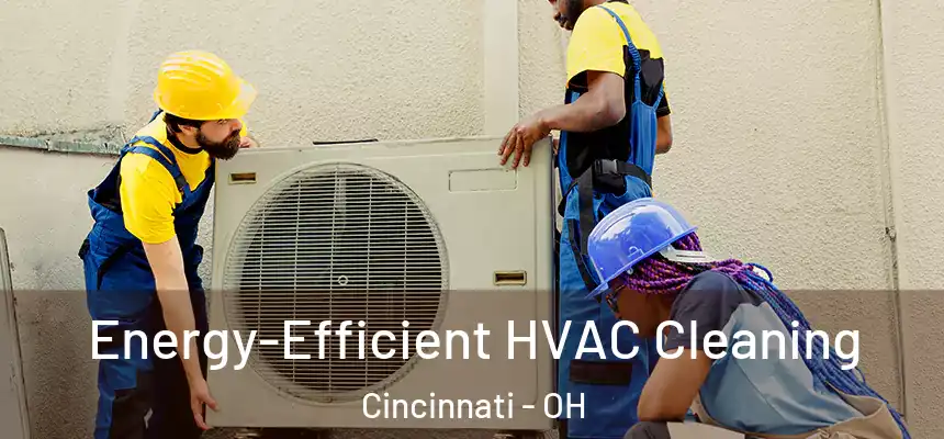 Energy-Efficient HVAC Cleaning Cincinnati - OH