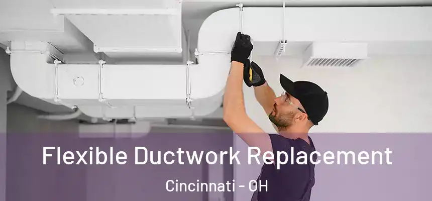 Flexible Ductwork Replacement Cincinnati - OH