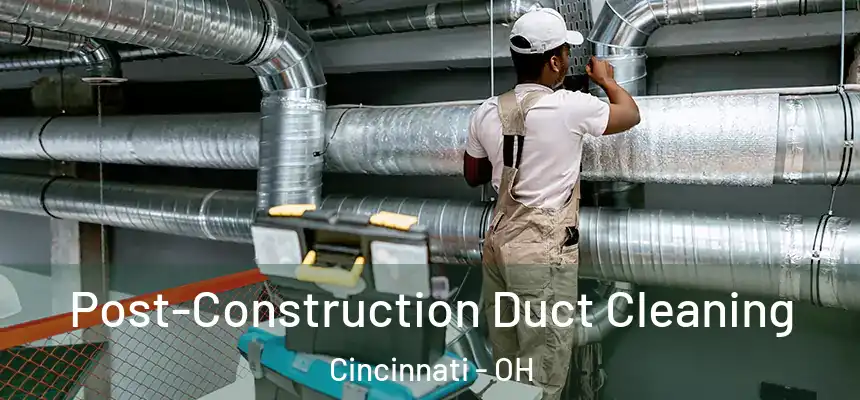 Post-Construction Duct Cleaning Cincinnati - OH